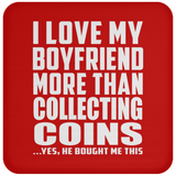 I Love My Boyfriend More Than Collecting Coins - Drink Coaster