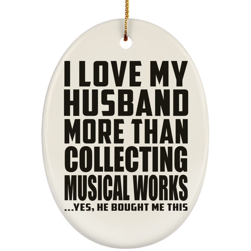 I Love My Husband More Than Collecting Musical Works - Oval Ornament