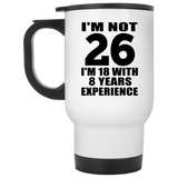 26th Birthday I'm Not 26 I'm 18 With 8 Years Experience - White Travel Mug
