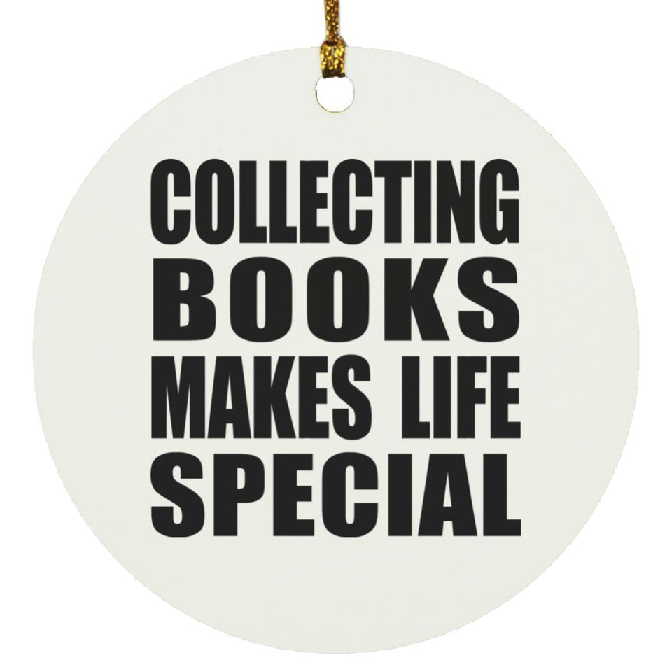 Collecting Books Makes Life Special - Circle Ornament