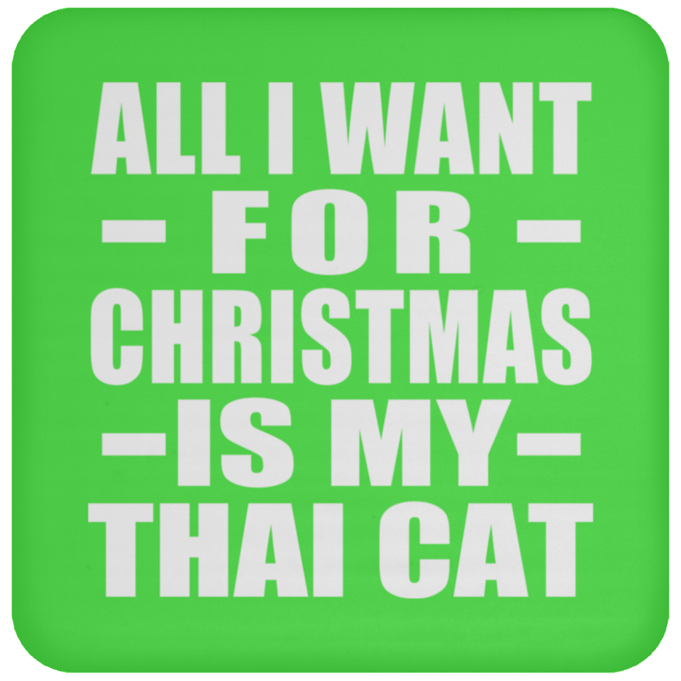 All I Want For Christmas Is My Thai Cat - Coaster