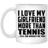 I Love My Girlfriend More Than Tennis - 11 Oz Coffee Mug