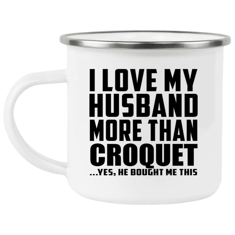 I Love My Husband More Than Croquet - 12oz Camping Mug