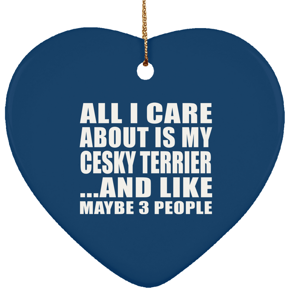 All I Care About Is My Cesky Terrier - Heart Ornament
