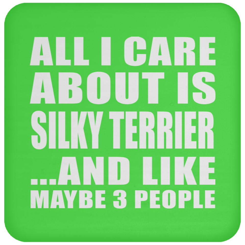 All I Care About Is Silky Terrier - Drink Coaster