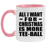 All I Want For Christmas Is More Tee-Ball - 11oz Accent Mug Pink