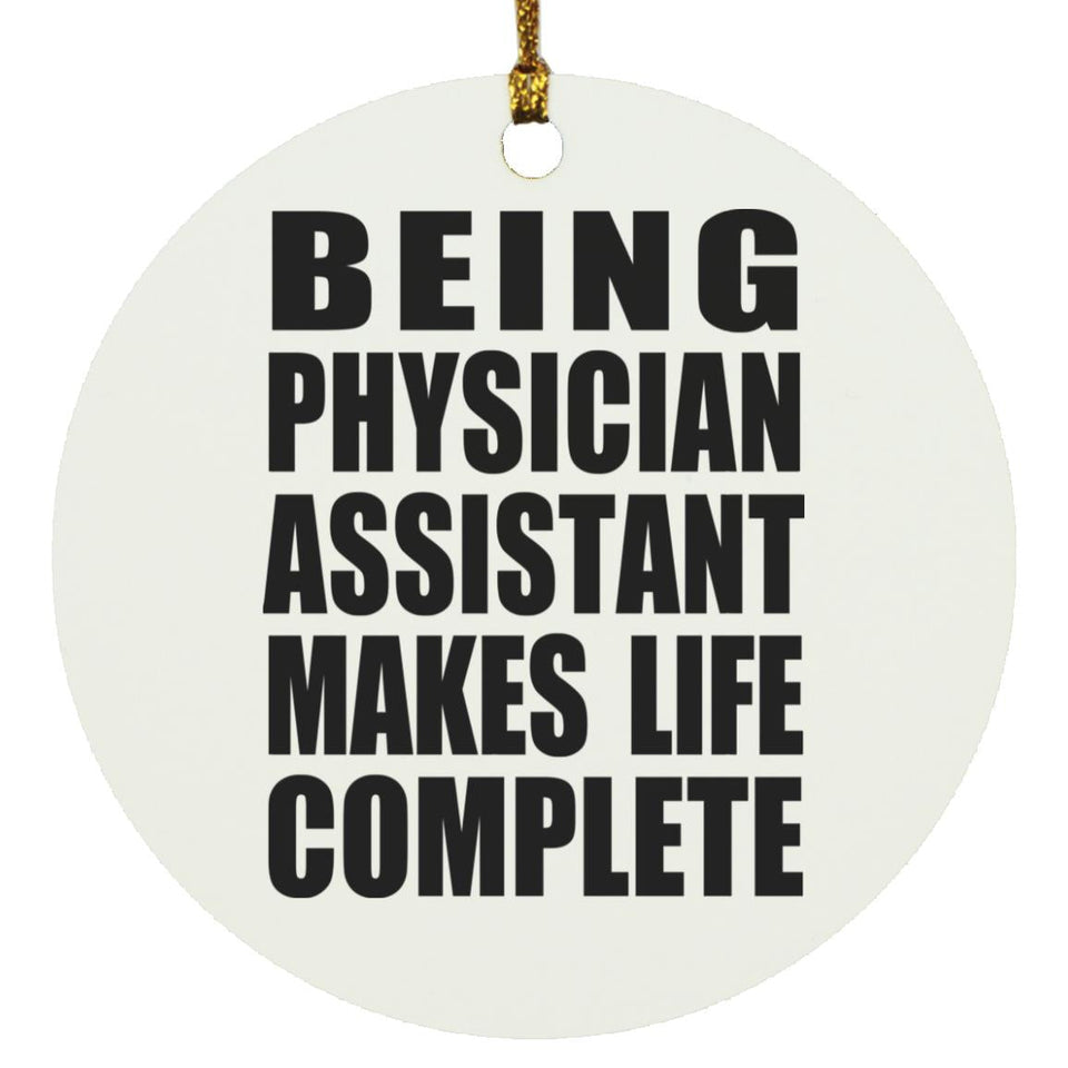Being Physician Assistant Makes Life Complete - Circle Ornament