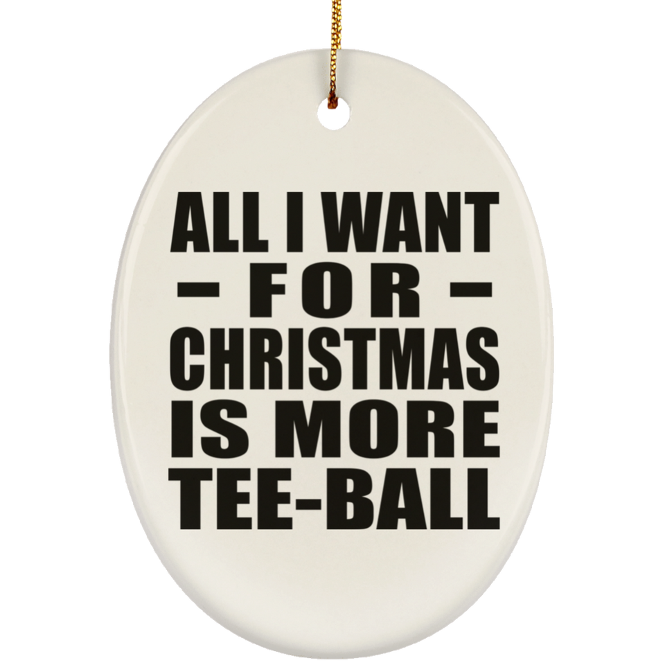 All I Want For Christmas Is More Tee-Ball - Oval Ornament