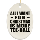All I Want For Christmas Is More Tee-Ball - Oval Ornament