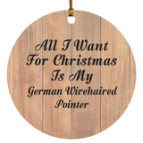 All I Want For Christmas Is My German Wirehaired Pointer - Circle Ornament C