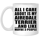 All I Care About Is My Airedale Terrier - 11 Oz Coffee Mug
