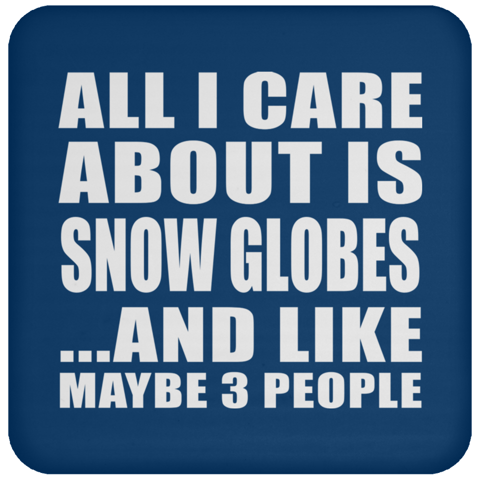 All I Care About Is Snow Globes - Drink Coaster