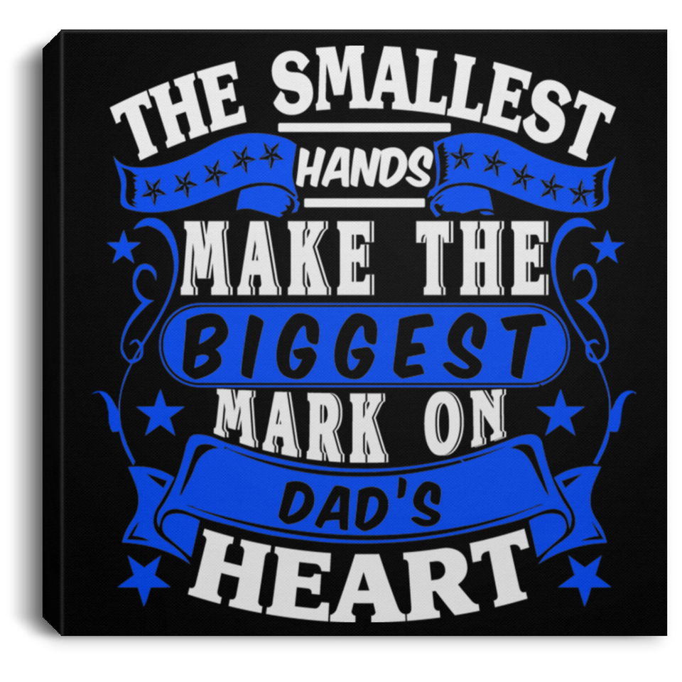The Smallest Hands Make The Biggest Mark On Dad's Heart - Canvas Square