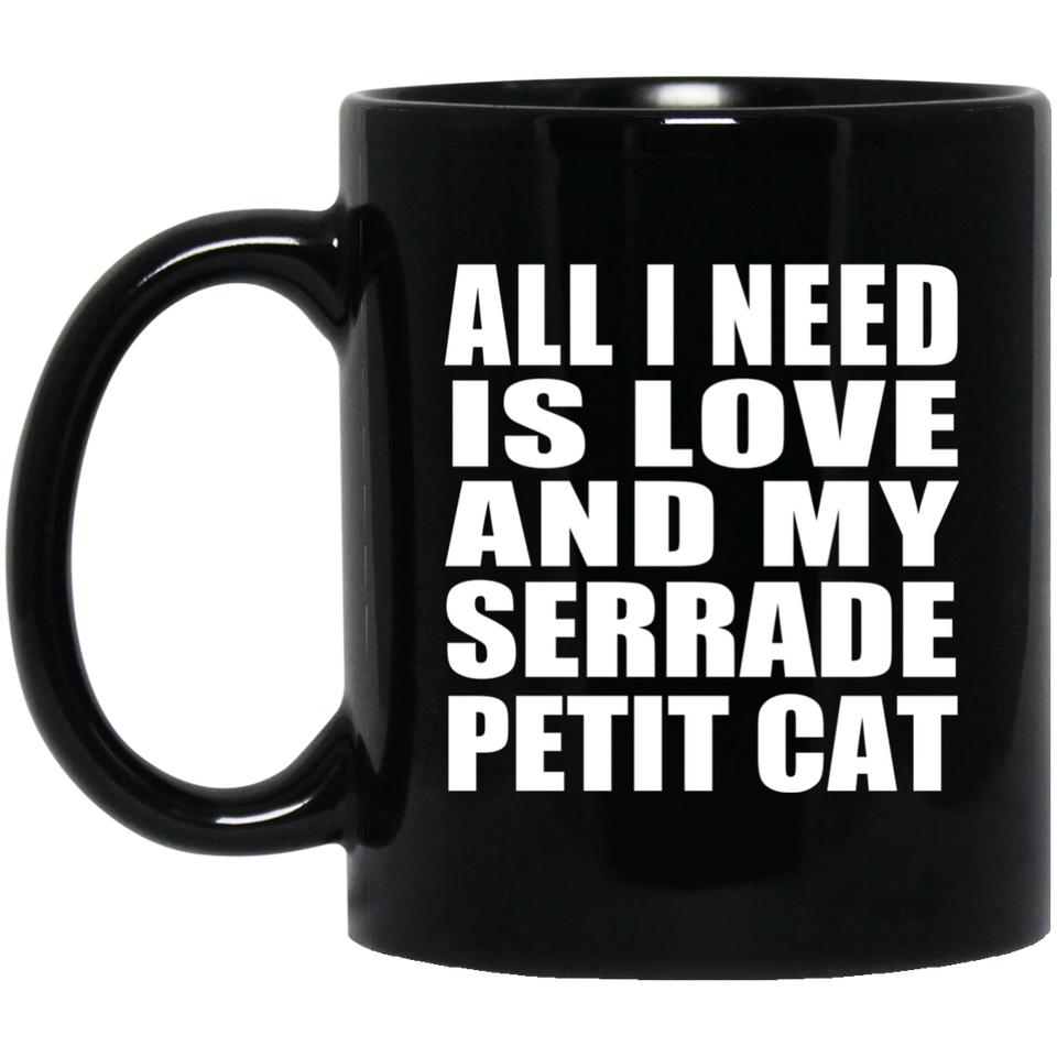 All I Need Is Love And My Serrade Petit Cat - 11 Oz Coffee Mug Black