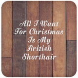 All I Want For Christmas Is My British Shorthair - Drink Coaster E
