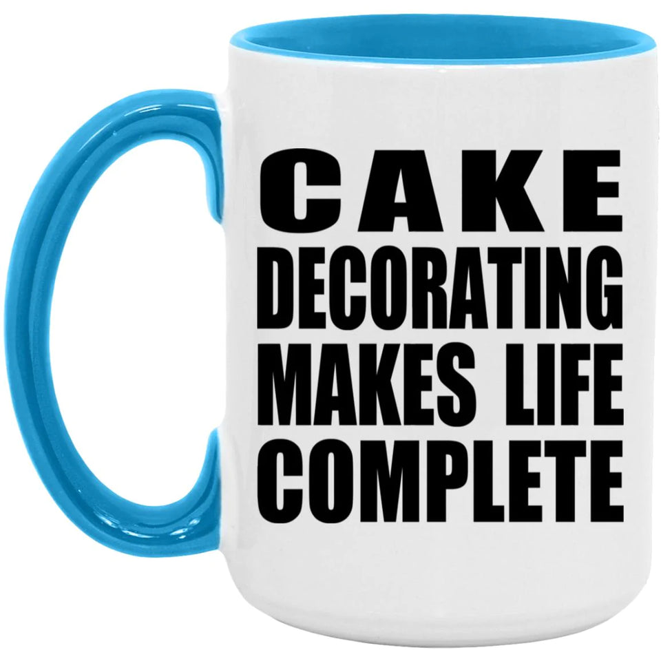 Cake Decorating Makes Life Complete - 15oz Accent Mug Blue