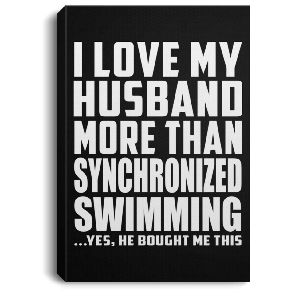 I Love My Husband More Than Synchronized Swimming - Canvas Portrait