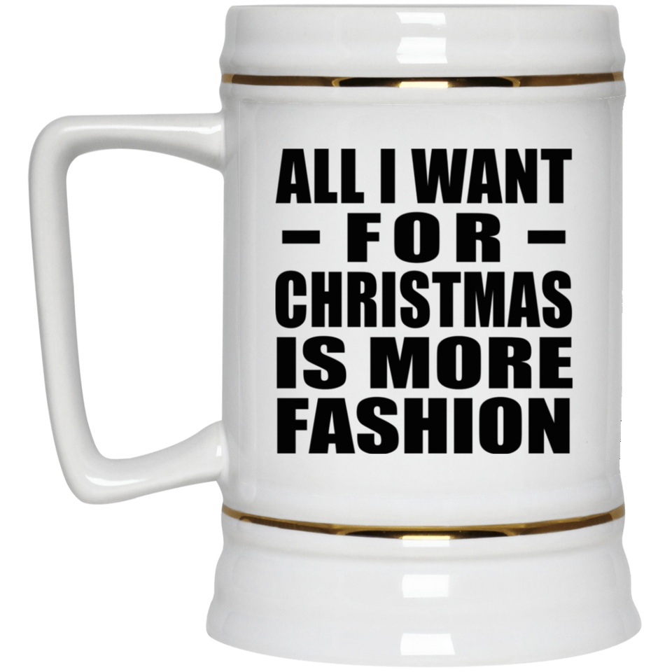 All I Want For Christmas Is More Fashion - Beer Stein