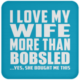 I Love My Wife More Than Bobsled - Drink Coaster