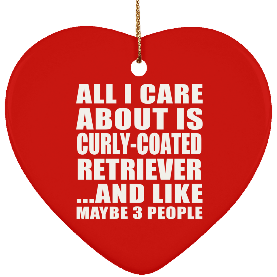 All I Care About Is Curly-Coated Retriever - Heart Ornament