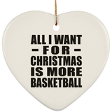 All I Want For Christmas Is More Basketball - Heart Ornament