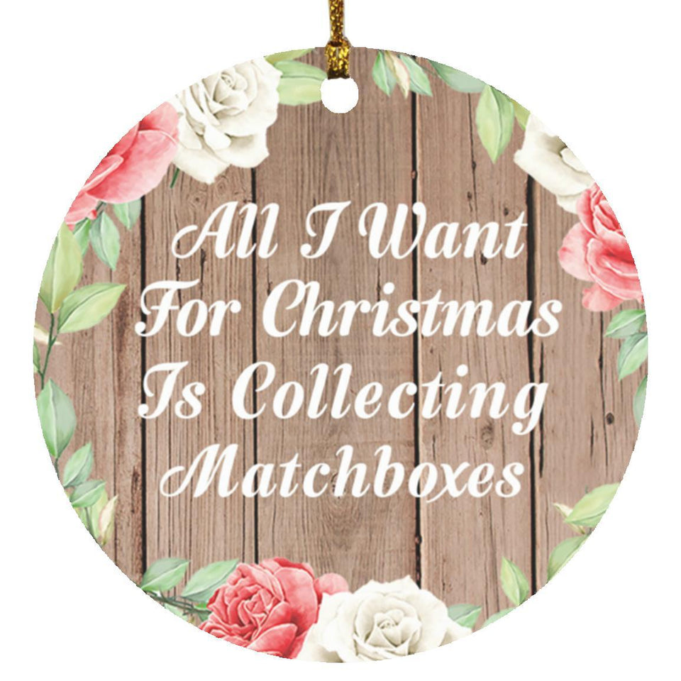 All I Want For Christmas Is Collecting Matchboxes - Circle Ornament B