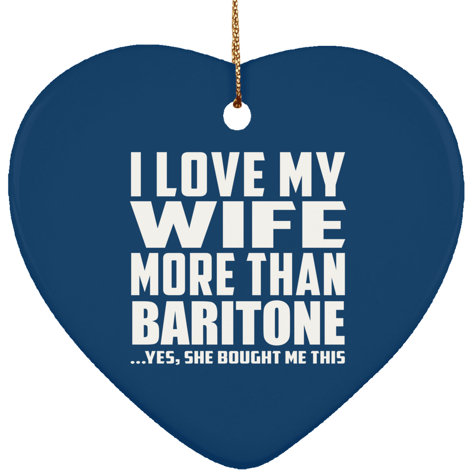 I Love My Wife More Than Baritone - Heart Ornament
