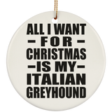 All I Want For Christmas Is My Italian Greyhound - Circle Ornament