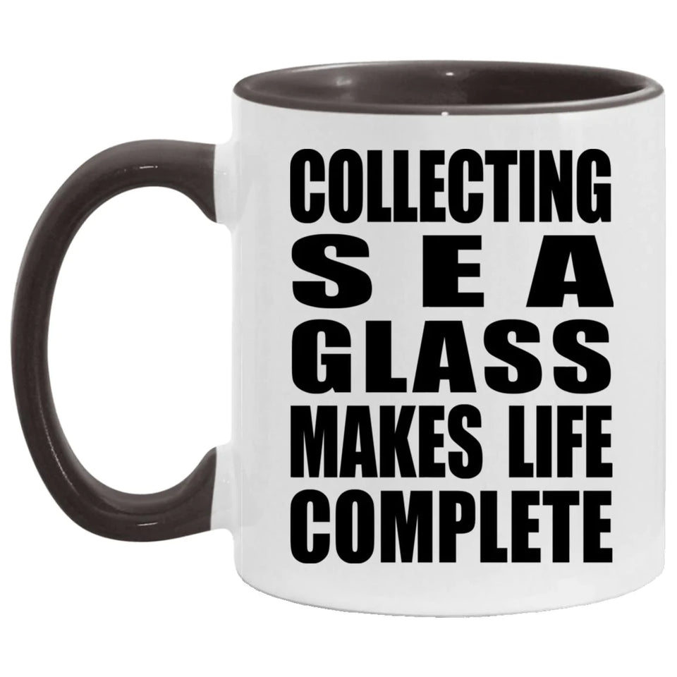 Collecting Sea Glass Makes Life Complete - 11oz Accent Mug Black