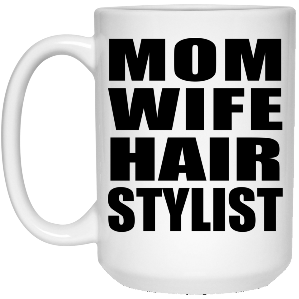 Mom Wife Hair Stylist - 15oz Coffee Mug