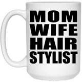 Mom Wife Hair Stylist - 15oz Coffee Mug
