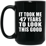 47th Birthday Took Me 47 Years To Look This Good - 15 Oz Coffee Mug Black