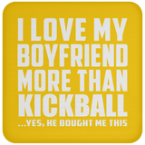 I Love My Boyfriend More Than Kickball - Drink Coaster