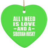 All I Need Is Love And A Siberian Husky - Heart Ornament