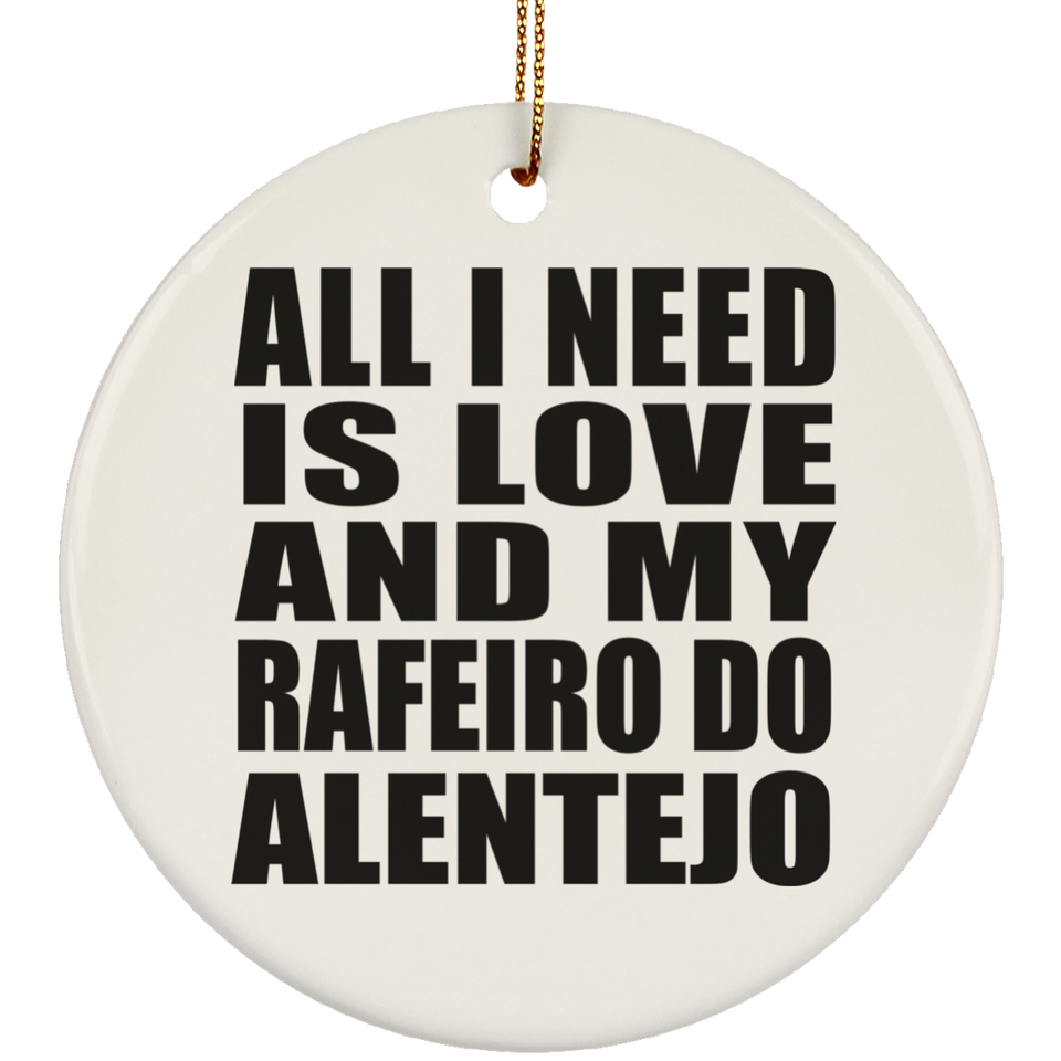 All I Need Is Love And My Rafeiro Do Alentejo - Circle Ornament