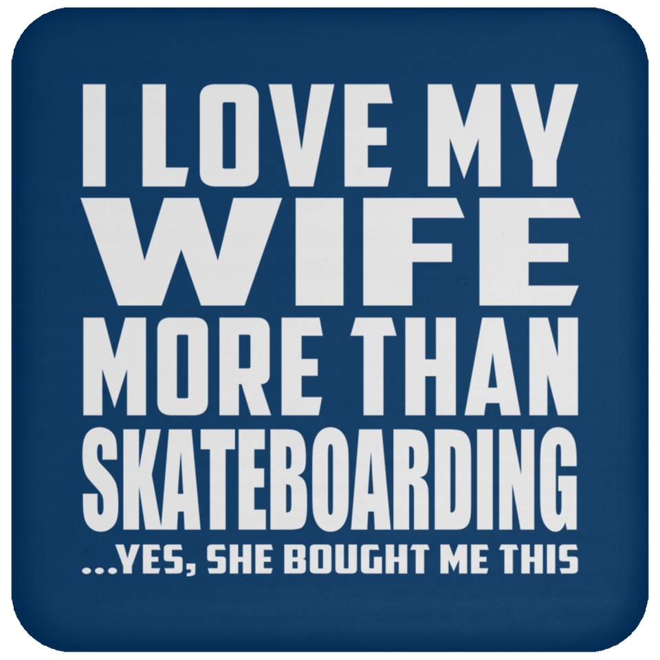 I Love My Wife More Than Skateboarding - Drink Coaster