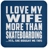 I Love My Wife More Than Skateboarding - Drink Coaster