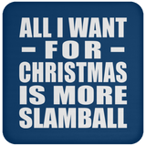 All I Want For Christmas Is More Slamball - Coaster