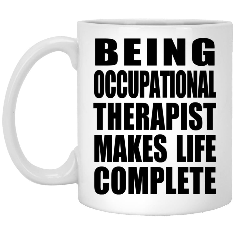 Being Occupational Therapist Makes Life Complete - 11oz Coffee Mug
