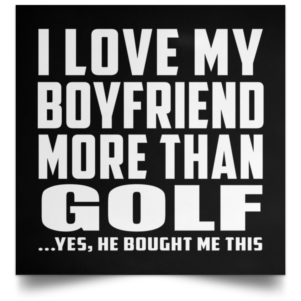 I Love My Boyfriend More Than Golf - Poster Square