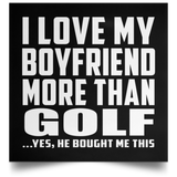 I Love My Boyfriend More Than Golf - Poster Square