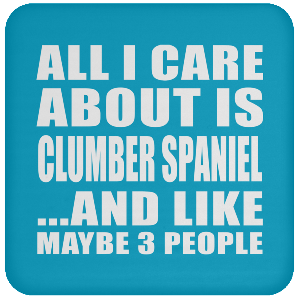 All I Care About Is Clumber Spaniel - Drink Coaster
