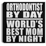 Orthodontist By Day World's Best Mom By Night - Canvas Square
