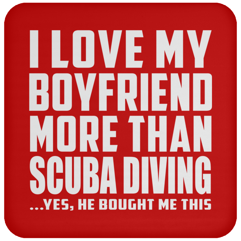I Love My Boyfriend More Than Scuba Diving - Drink Coaster
