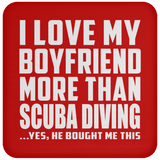 I Love My Boyfriend More Than Scuba Diving - Drink Coaster