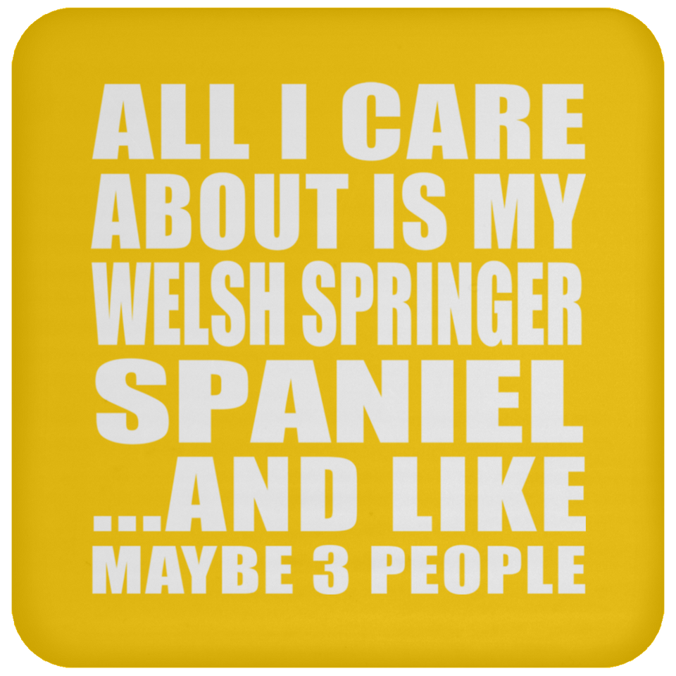 All I Care About Is My Welsh Springer Spaniel - Drink Coaster