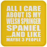 All I Care About Is My Welsh Springer Spaniel - Drink Coaster