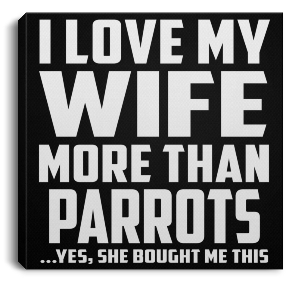 I Love My Wife More Than Parrots - Canvas Square