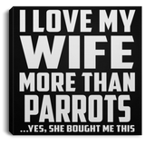I Love My Wife More Than Parrots - Canvas Square