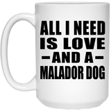All I Need Is Love And A Malador Dog - 15 Oz Coffee Mug